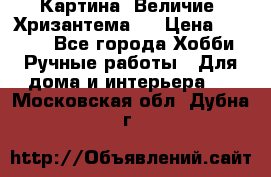 Картина “Величие (Хризантема)“ › Цена ­ 3 500 - Все города Хобби. Ручные работы » Для дома и интерьера   . Московская обл.,Дубна г.